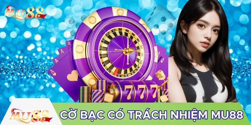 Cờ bạc có trách nhiệm MU88 là thông tin quan trọng