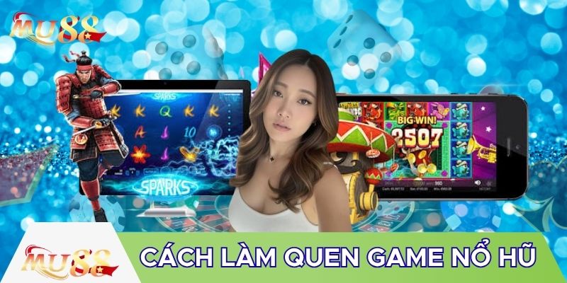 Cách làm quen game nổ hũ
